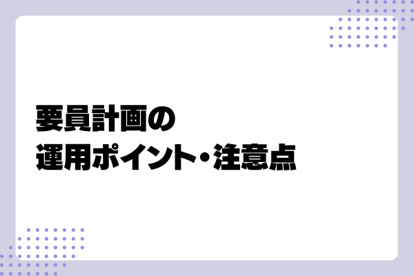 要員計画の立て方や運用ポイントを詳しく解説!6-03-202409