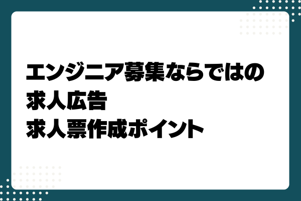 エンジニア採用の求人広告の書き方やポイントを徹底解説2-07-20241011