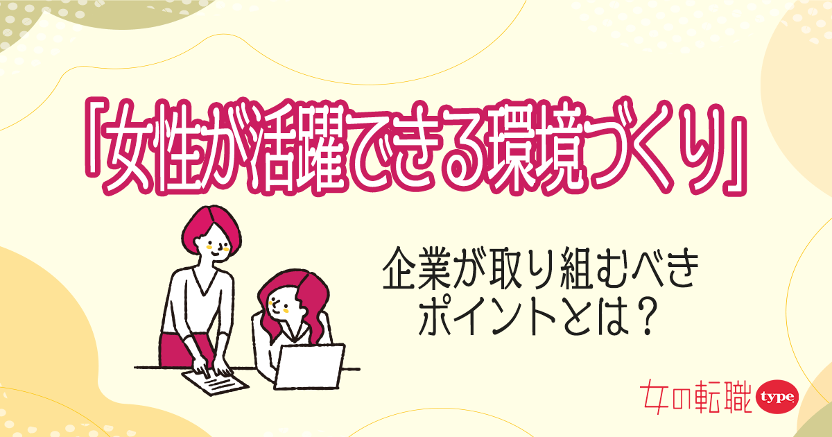 女性採用のために企業が取り組むべきことは「女性が活躍できる環境づくり」そのポイントとは？