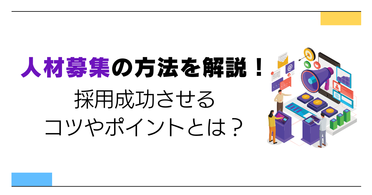 人材募集の方法19選を解説！採用成功させるコツやポイントとは？