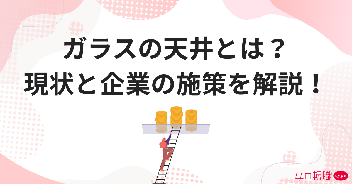 ガラスの天井とは？日本の現状と女性活躍を促進する企業の施策を解説！