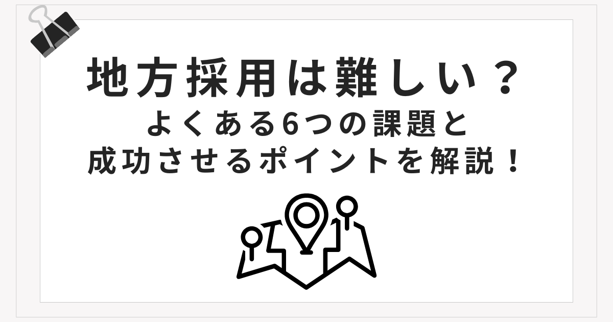 地方採用は難しい？よくある6つの課題と成功させるポイントを解説！