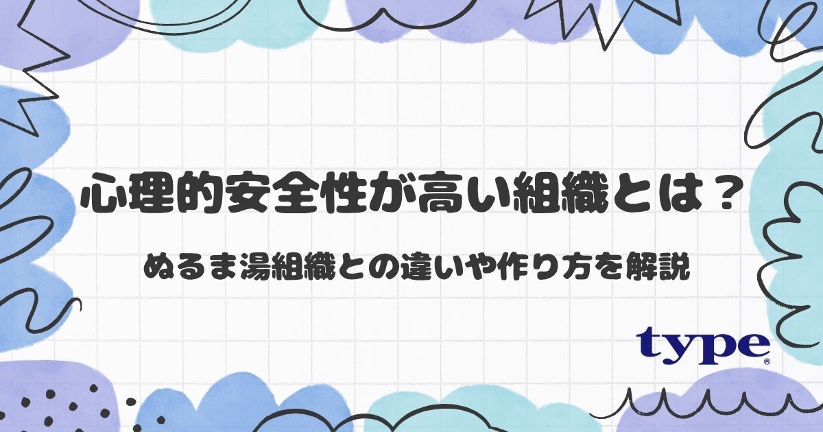 心理的安全性が高い組織とは？ぬるま湯組織との違いや作り方を解説