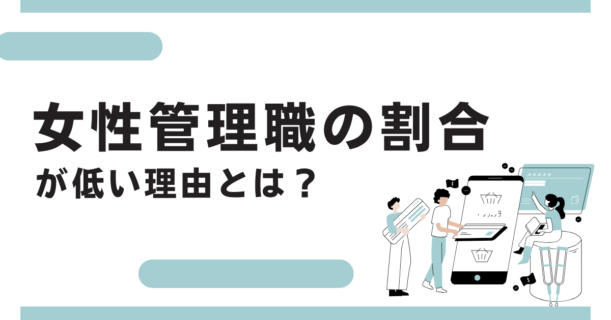 女性管理職の割合が低い理由とは？比率を上げるための取り組みを解説