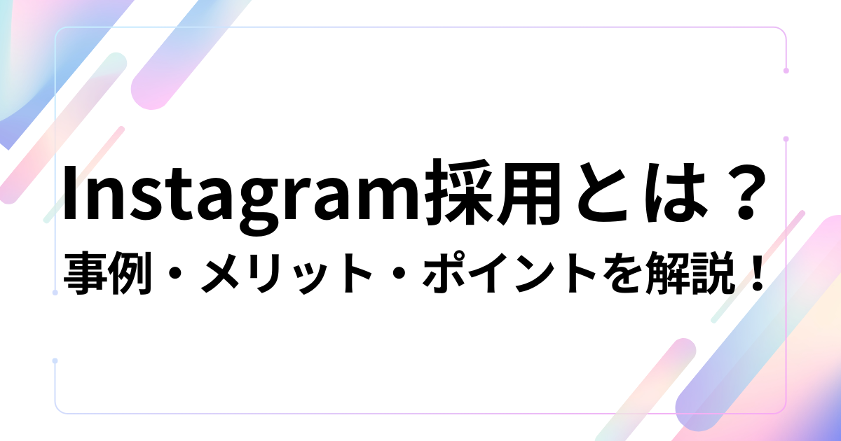 Instagram採用とは？事例やメリット、成功ポイントを解説！